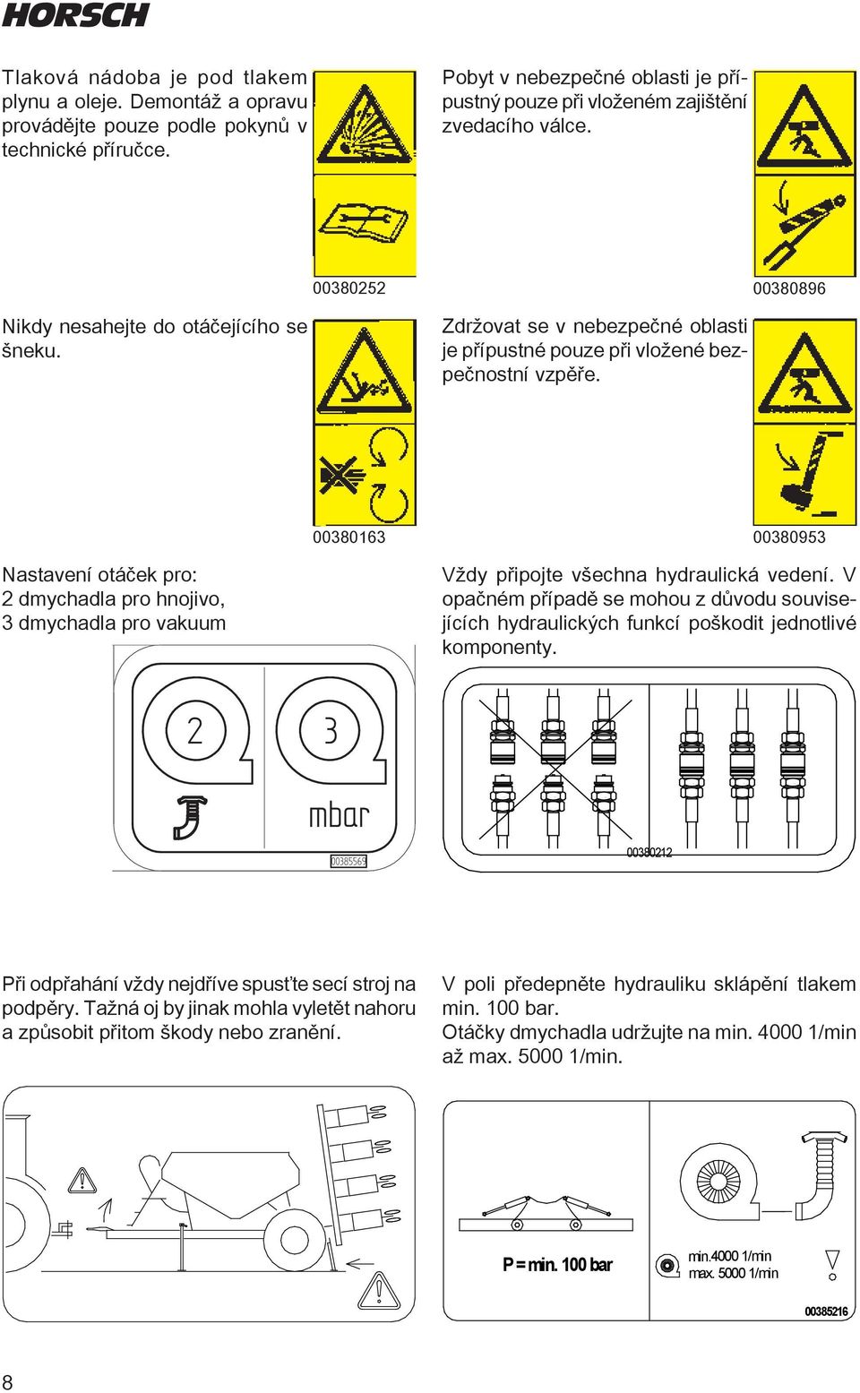 00380163 00380953 Nastavení otáček pro: 2 dmychadla pro hnojivo, 3 dmychadla pro vakuum 80 Vždy připojte všechna hydraulická vedení.