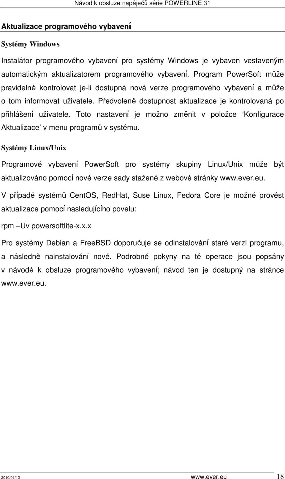 Předvoleně dostupnost aktualizace je kontrolovaná po přihlášenί uživatele. Toto nastavenί je možno změnit v položce Konfigurace Aktualizace v menu programů v systému.