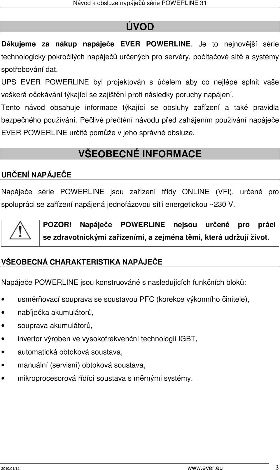 Tento návod obsahuje informace týkající se obsluhy zařízení a také pravidla bezpečného používání.