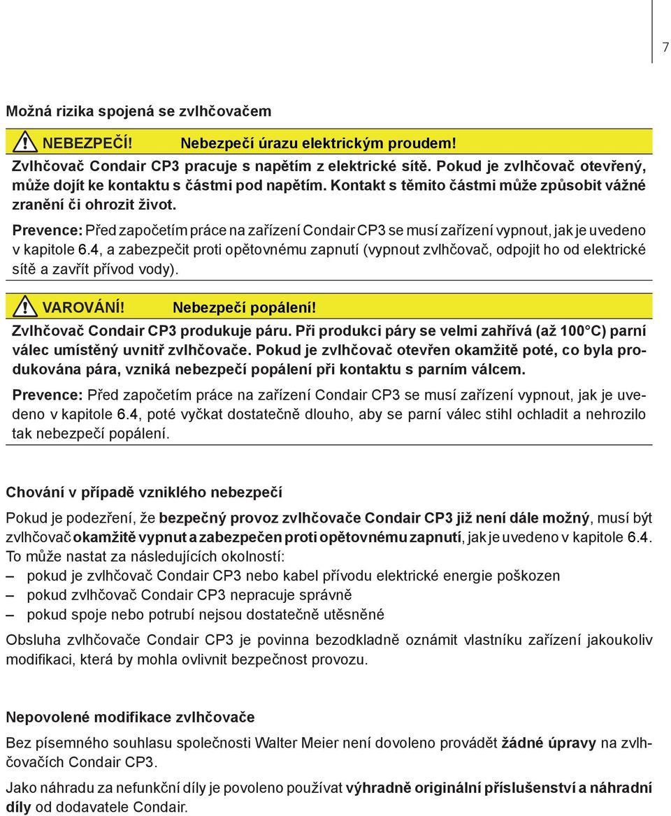 Prevence: Před započetím práce na zařízení Condair CP3 se musí zařízení vypnout, jak je uvedeno v kapitole 6.