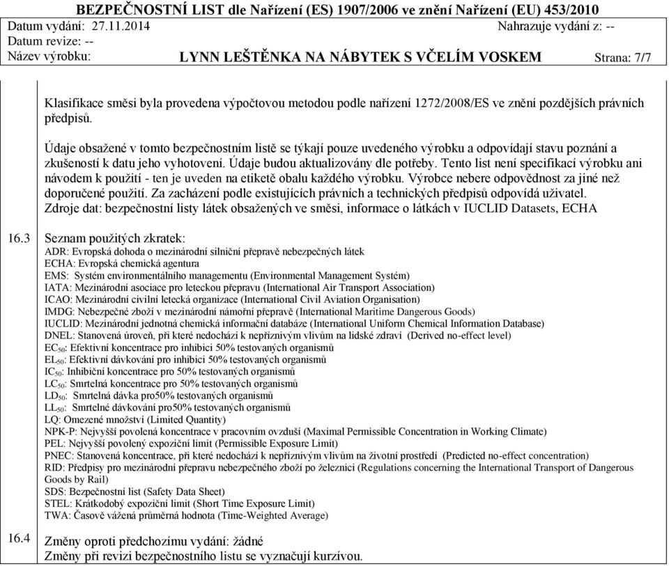 Tento list není specifikací výrobku ani návodem k použití - ten je uveden na etiketě obalu každého výrobku. Výrobce nebere odpovědnost za jiné než doporučené použití.