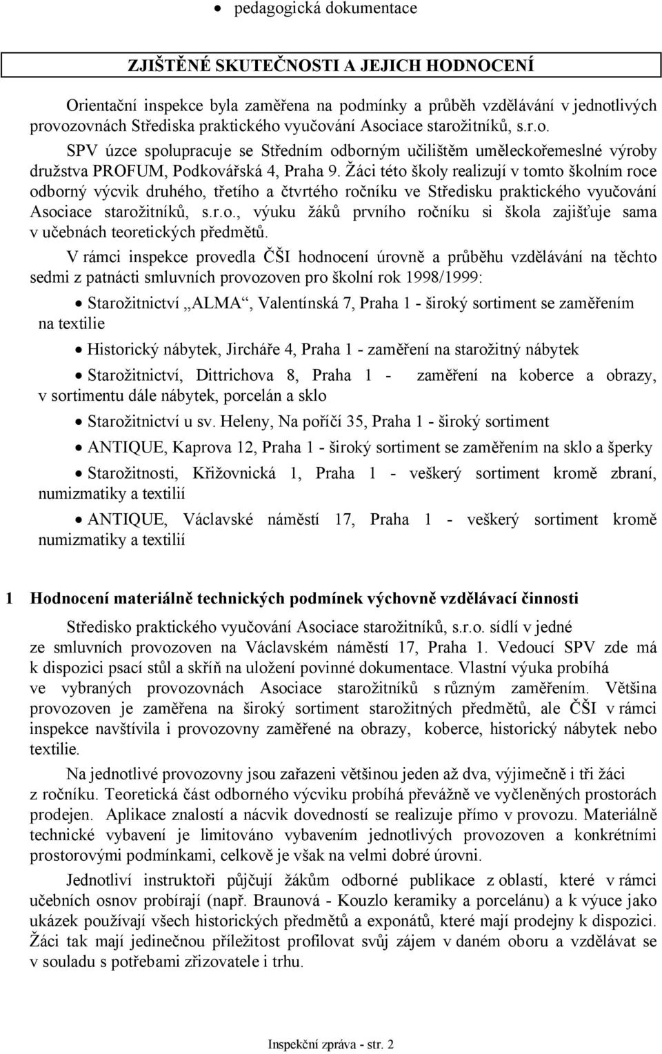 Žáci této školy realizují v tomto školním roce odborný výcvik druhého, třetího a čtvrtého ročníku ve Středisku praktického vyučování Asociace starožitníků, s.r.o., výuku žáků prvního ročníku si škola zajišťuje sama v učebnách teoretických předmětů.