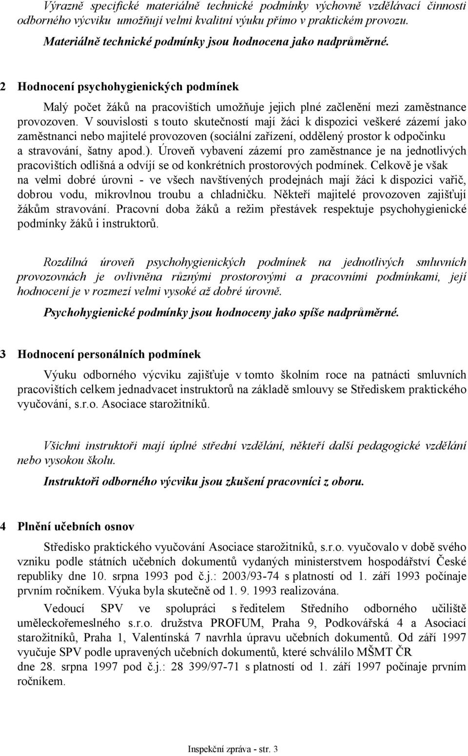 V souvislosti s touto skutečností mají žáci k dispozici veškeré zázemí jako zaměstnanci nebo majitelé provozoven (sociální zařízení, oddělený prostor k odpočinku a stravování, šatny apod.).