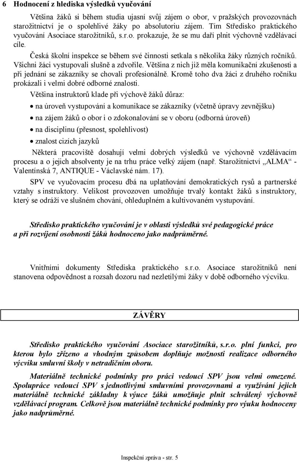 Česká školní inspekce se během své činnosti setkala s několika žáky různých ročníků. Všichni žáci vystupovali slušně a zdvořile.