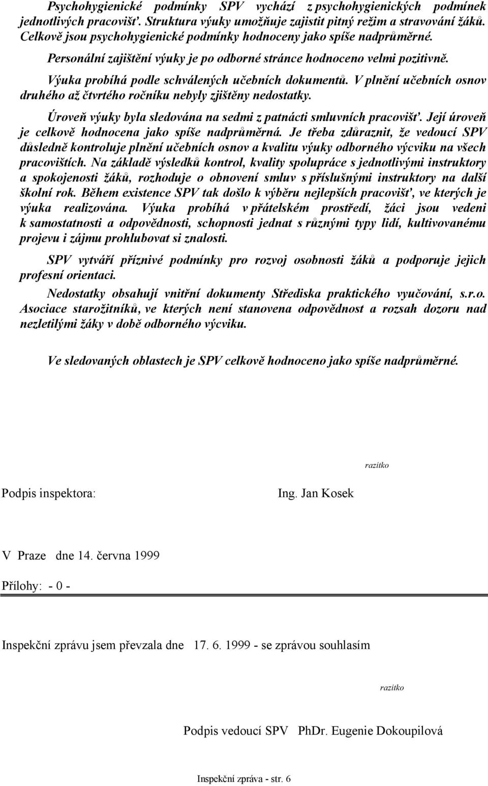 V plnění učebních osnov druhého až čtvrtého ročníku nebyly zjištěny nedostatky. Úroveň výuky byla sledována na sedmi z patnácti smluvních pracovišť.