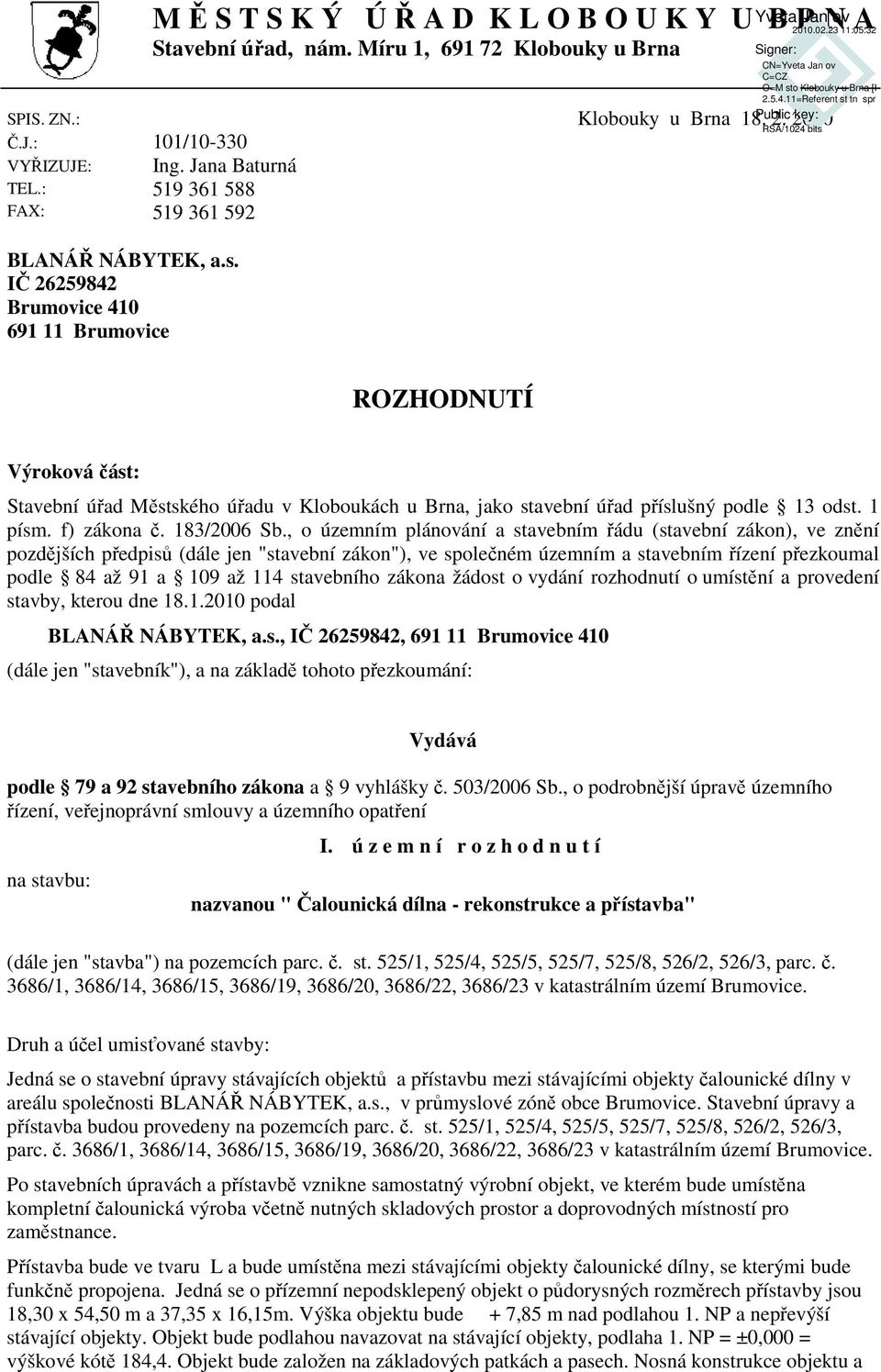 IČ 26259842 Brumovice 410 691 11 Brumovice ROZHODNUTÍ Výroková část: Stavební úřad Městského úřadu v Kloboukách u Brna, jako stavební úřad příslušný podle 13 odst. 1 písm. f) zákona č. 183/2006 Sb.