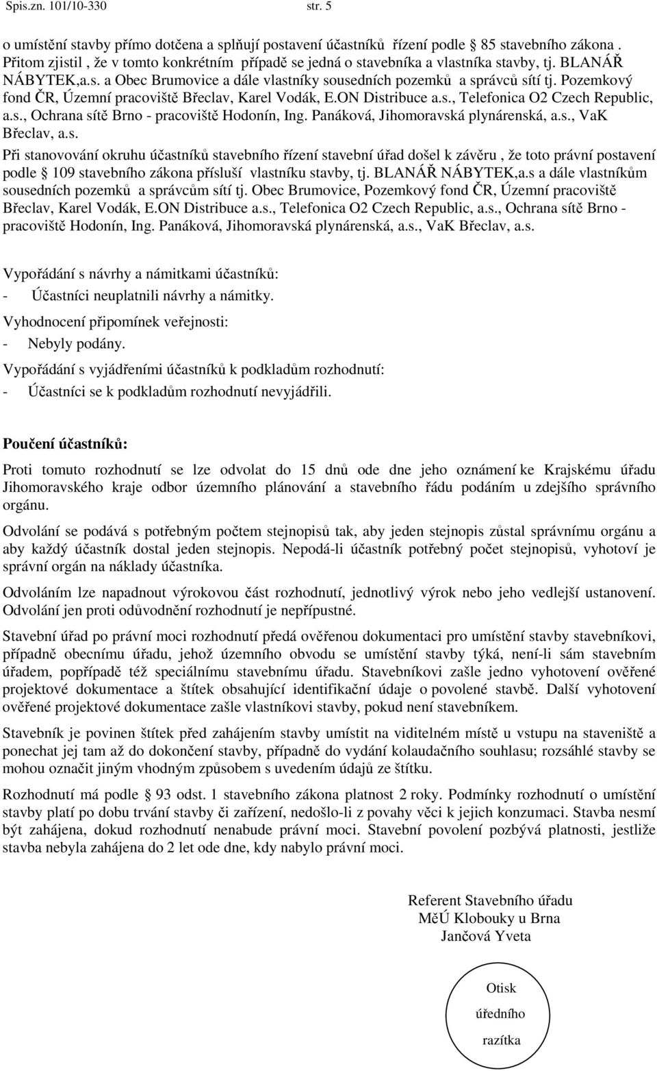 Pozemkový fond ČR, Územní pracoviště Břeclav, Karel Vodák, E.ON Distribuce a.s., Telefonica O2 Czech Republic, a.s., Ochrana sítě Brno - pracoviště Hodonín, Ing. Panáková, Jihomoravská plynárenská, a.