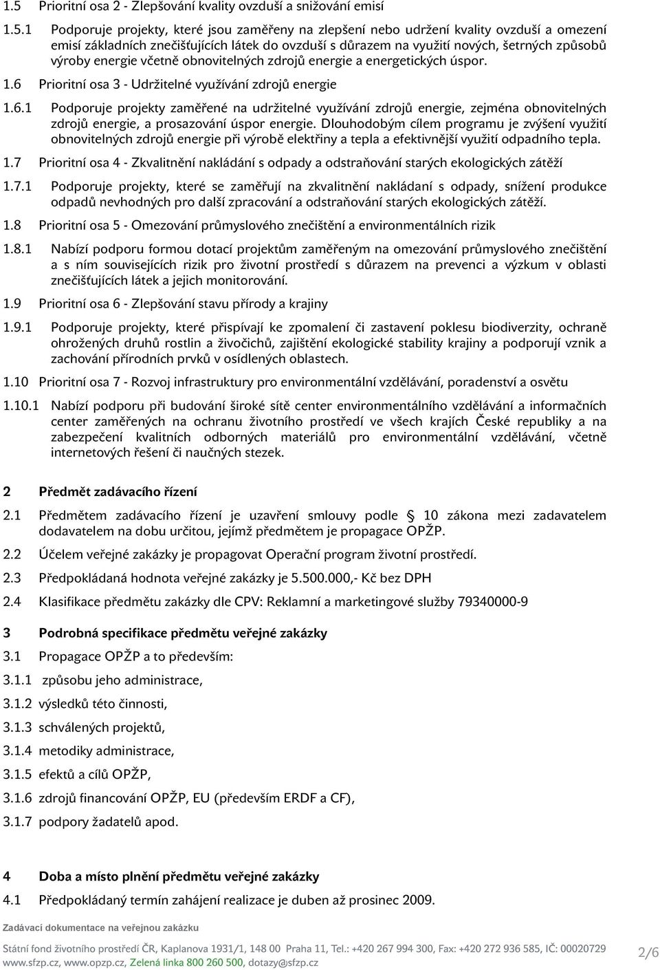 Prioritní osa 3 - Udržitelné využívání zdrojů energie 1.6.1 Podporuje projekty zaměřené na udržitelné využívání zdrojů energie, zejména obnovitelných zdrojů energie, a prosazování úspor energie.