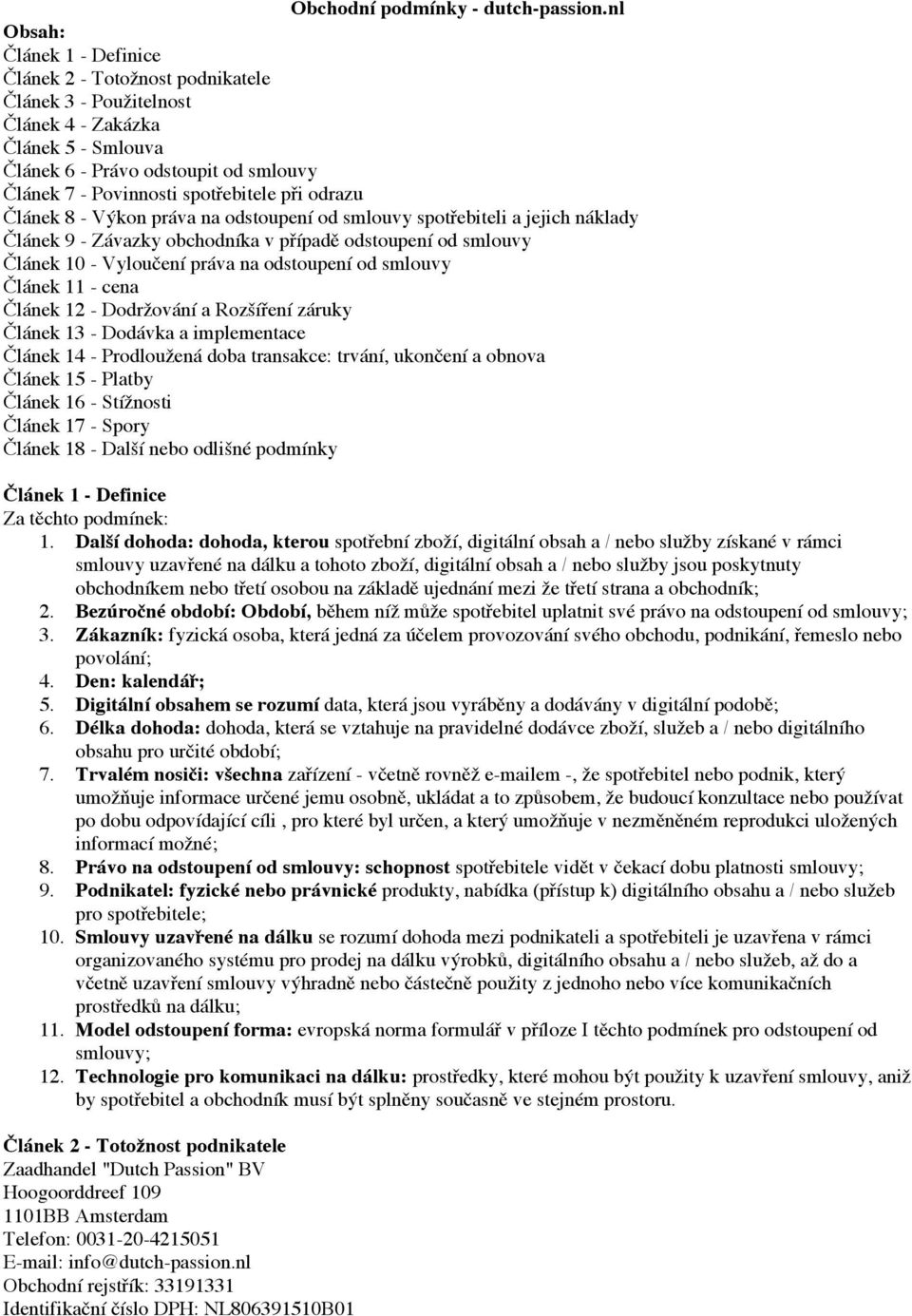 při odrazu Článek 8 - Výkon práva na odstoupení od smlouvy spotřebiteli a jejich náklady Článek 9 - Závazky obchodníka v případě odstoupení od smlouvy Článek 10 - Vyloučení práva na odstoupení od