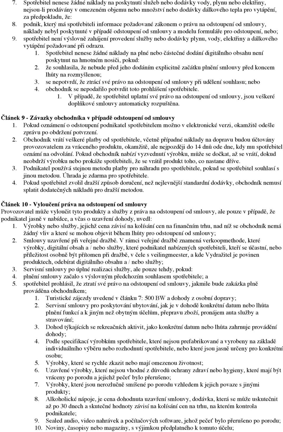 podnik, který má spotřebiteli informace požadované zákonem o právu na odstoupení od smlouvy, náklady nebyl poskytnuté v případě odstoupení od smlouvy a modelu formuláře pro odstoupení, nebo; 9.