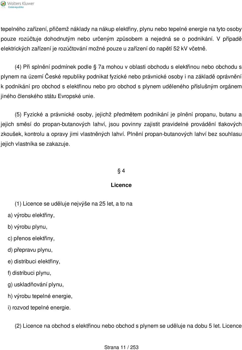 (4) Při splnění podmínek podle 7a mohou v oblasti obchodu s elektřinou nebo obchodu s plynem na území České republiky podnikat fyzické nebo právnické osoby i na základě oprávnění k podnikání pro