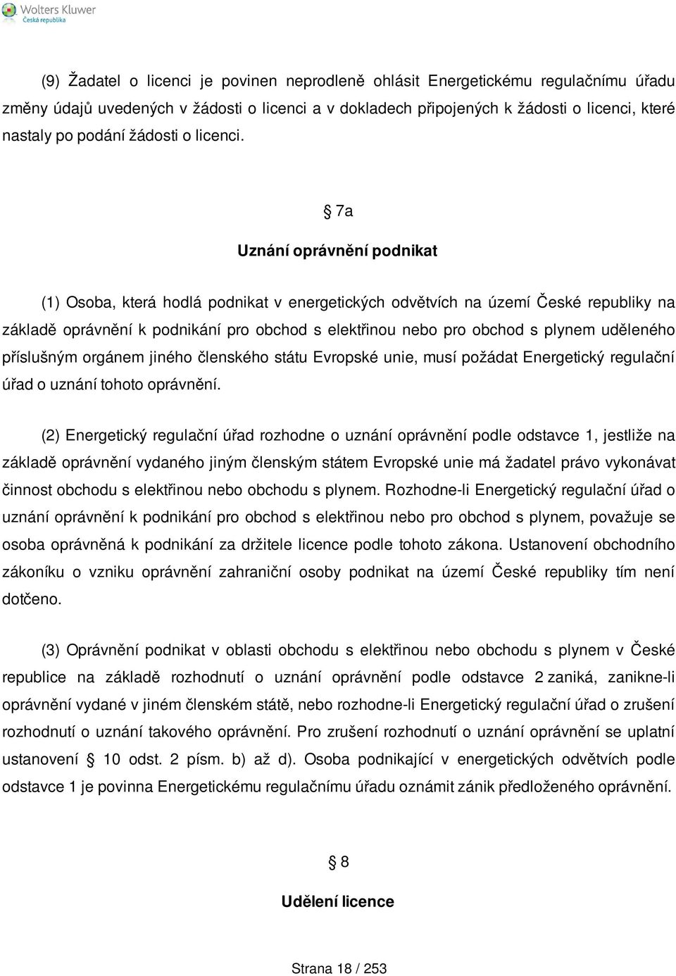 7a Uznání oprávnění podnikat (1) Osoba, která hodlá podnikat v energetických odvětvích na území České republiky na základě oprávnění k podnikání pro obchod s elektřinou nebo pro obchod s plynem