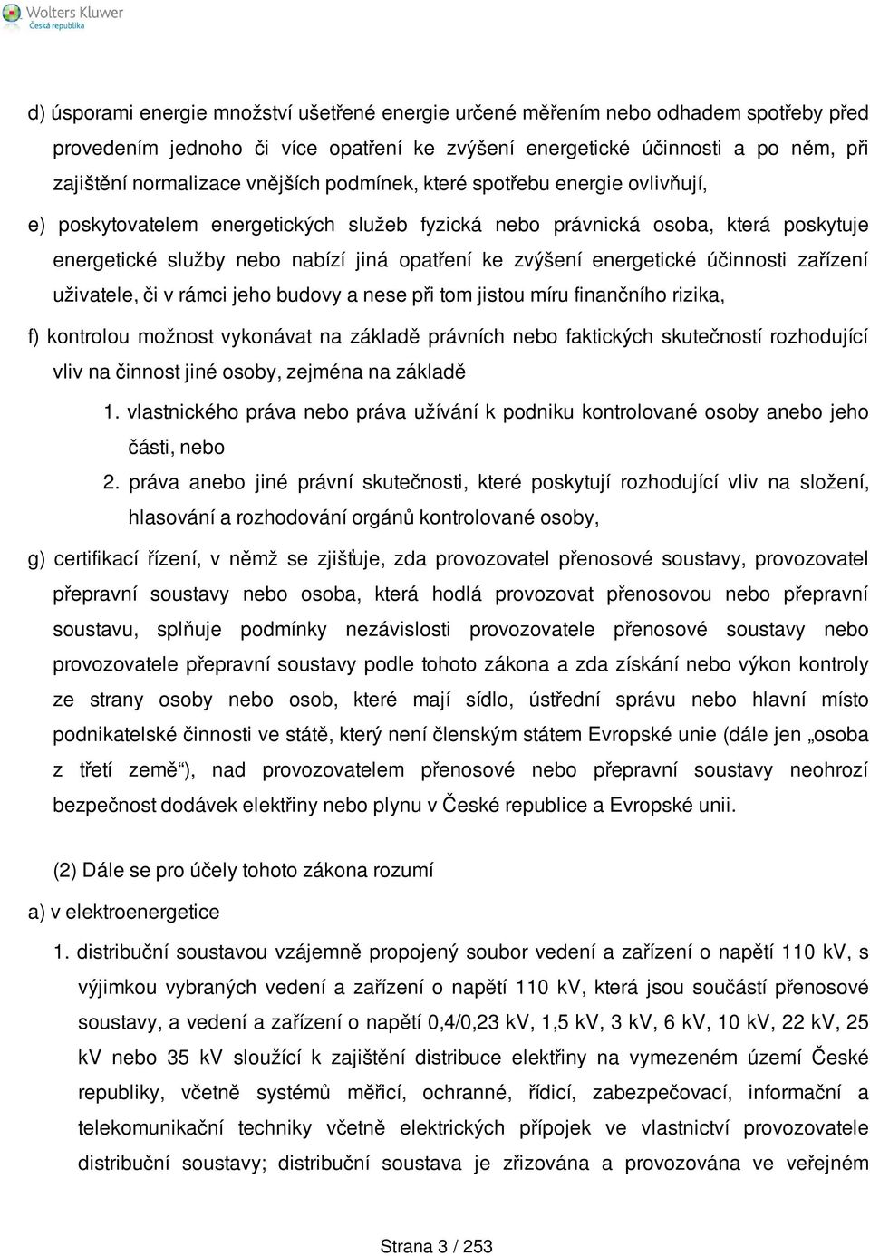 energetické účinnosti zařízení uživatele, či v rámci jeho budovy a nese při tom jistou míru finančního rizika, f) kontrolou možnost vykonávat na základě právních nebo faktických skutečností