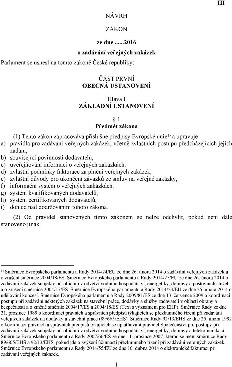 příslušné předpisy Evropské unie 1) a upravuje a) pravidla pro zadávání veřejných zakázek, včetně zvláštních postupů předcházejících jejich zadání, b) související povinnosti dodavatelů, c)