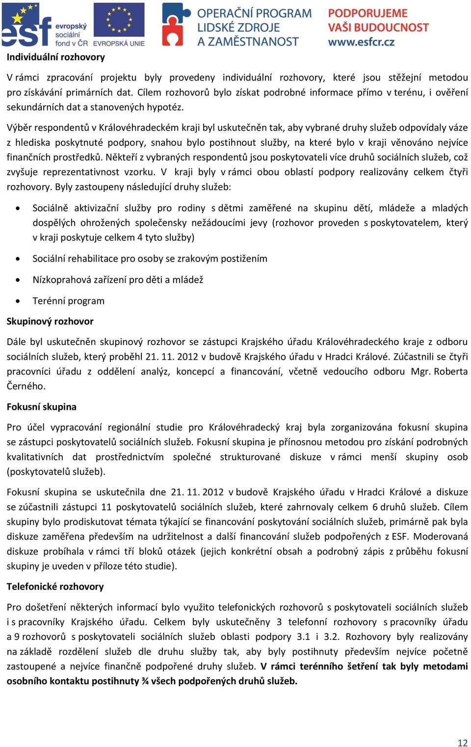 Výběr respondentů v Královéhradeckém kraji byl uskutečněn tak, aby vybrané druhy služeb odpovídaly váze z hlediska poskytnuté podpory, snahou bylo postihnout služby, na které bylo v kraji věnováno