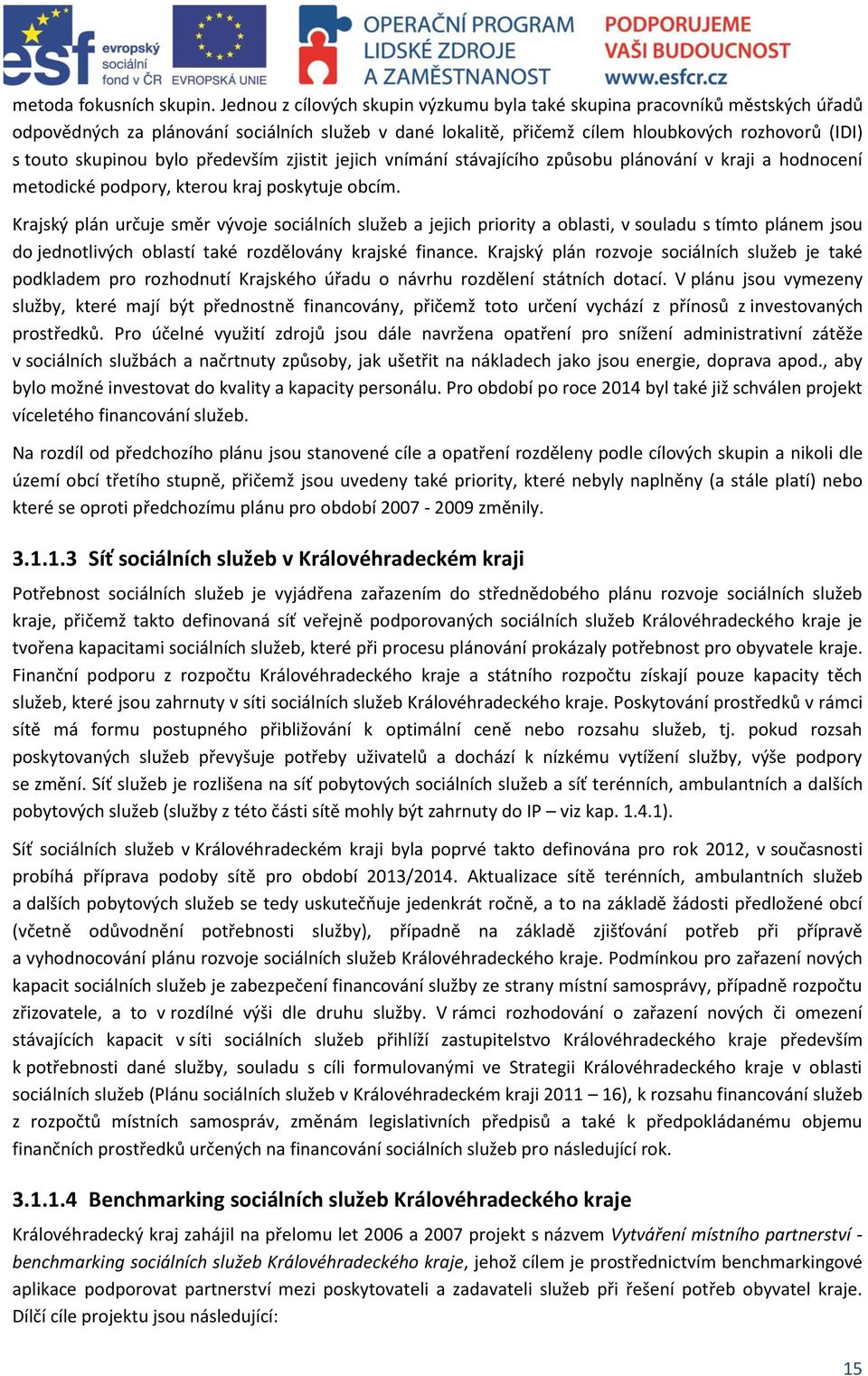 bylo především zjistit jejich vnímání stávajícího způsobu plánování v kraji a hodnocení metodické podpory, kterou kraj poskytuje obcím.