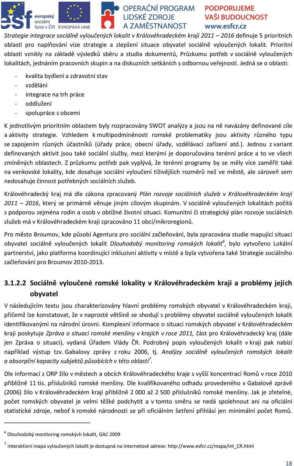 Prioritní oblastí vznikly na základě výsledků sběru a studia dokumentů, Průzkumu potřeb v sociálně vyloučených lokalitách, jednáním pracovních skupin a na diskuzních setkáních s odbornou veřejností.