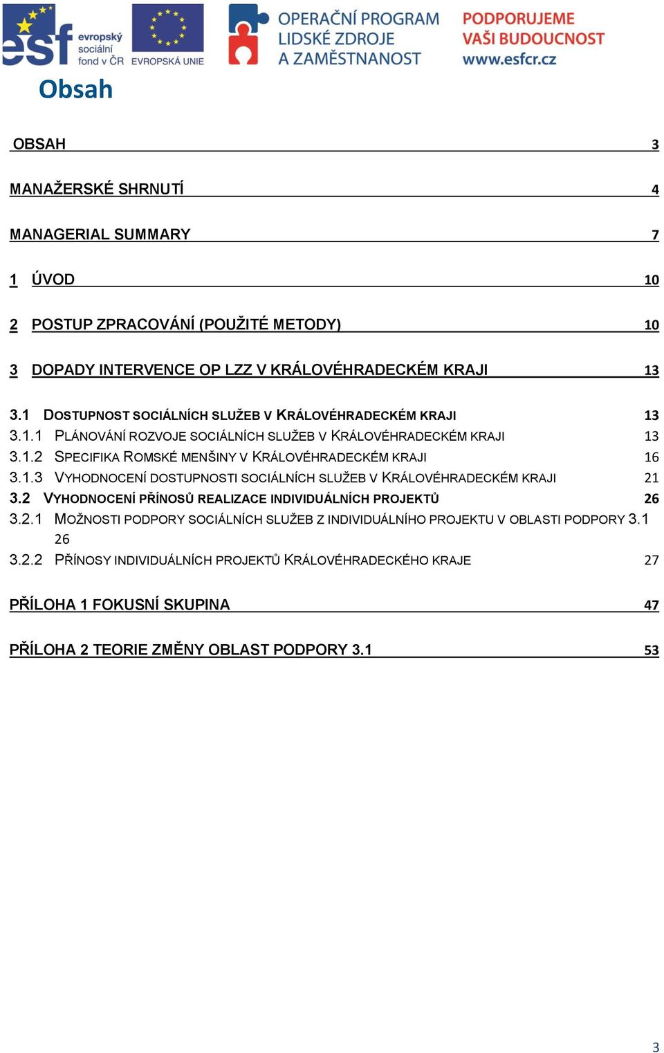 1.3 VYHODNOCENÍ DOSTUPNOSTI SOCIÁLNÍCH SLUŽEB V KRÁLOVÉHRADECKÉM KRAJI 21 3.2 VYHODNOCENÍ PŘÍNOSŮ REALIZACE INDIVIDUÁLNÍCH PROJEKTŮ 26 3.2.1 MOŽNOSTI PODPORY SOCIÁLNÍCH SLUŽEB Z INDIVIDUÁLNÍHO PROJEKTU V OBLASTI PODPORY 3.