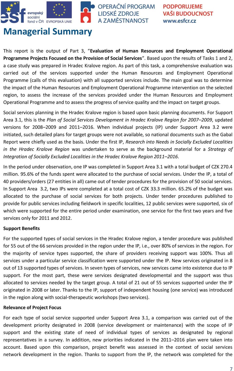 As part of this task, a comprehensive evaluation was carried out of the services supported under the Human Resources and Employment Operational Programme (calls of this evaluation) with all supported