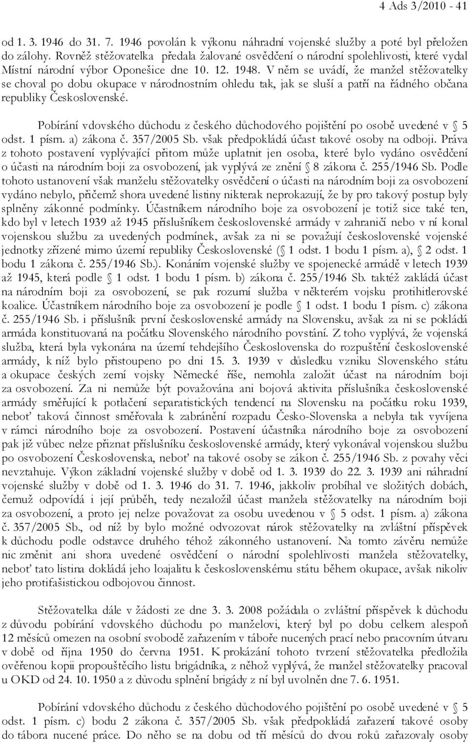 V něm se uvádí, že manžel stěžovatelky se choval po dobu okupace v národnostním ohledu tak, jak se sluší a patří na řádného občana republiky Československé.