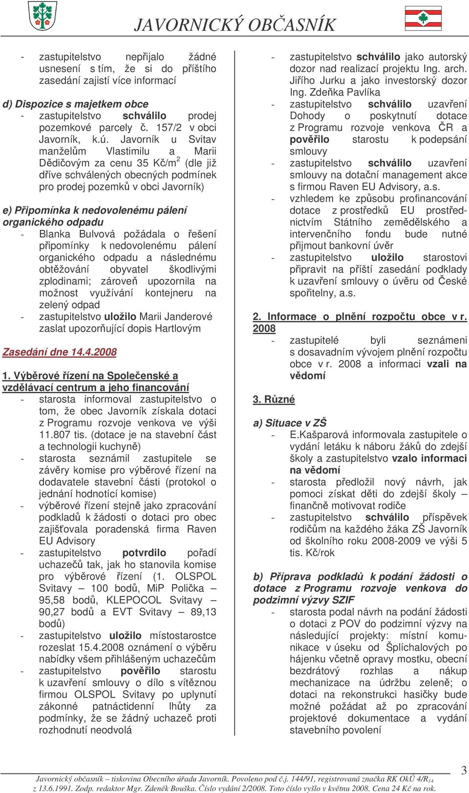 Javorník u Svitav manželm Vlastimilu a Marii Ddiovým za cenu 35 K/m 2 (dle již díve schválených obecných podmínek pro prodej pozemk v obci Javorník) e) Pipomínka k nedovolenému pálení organického