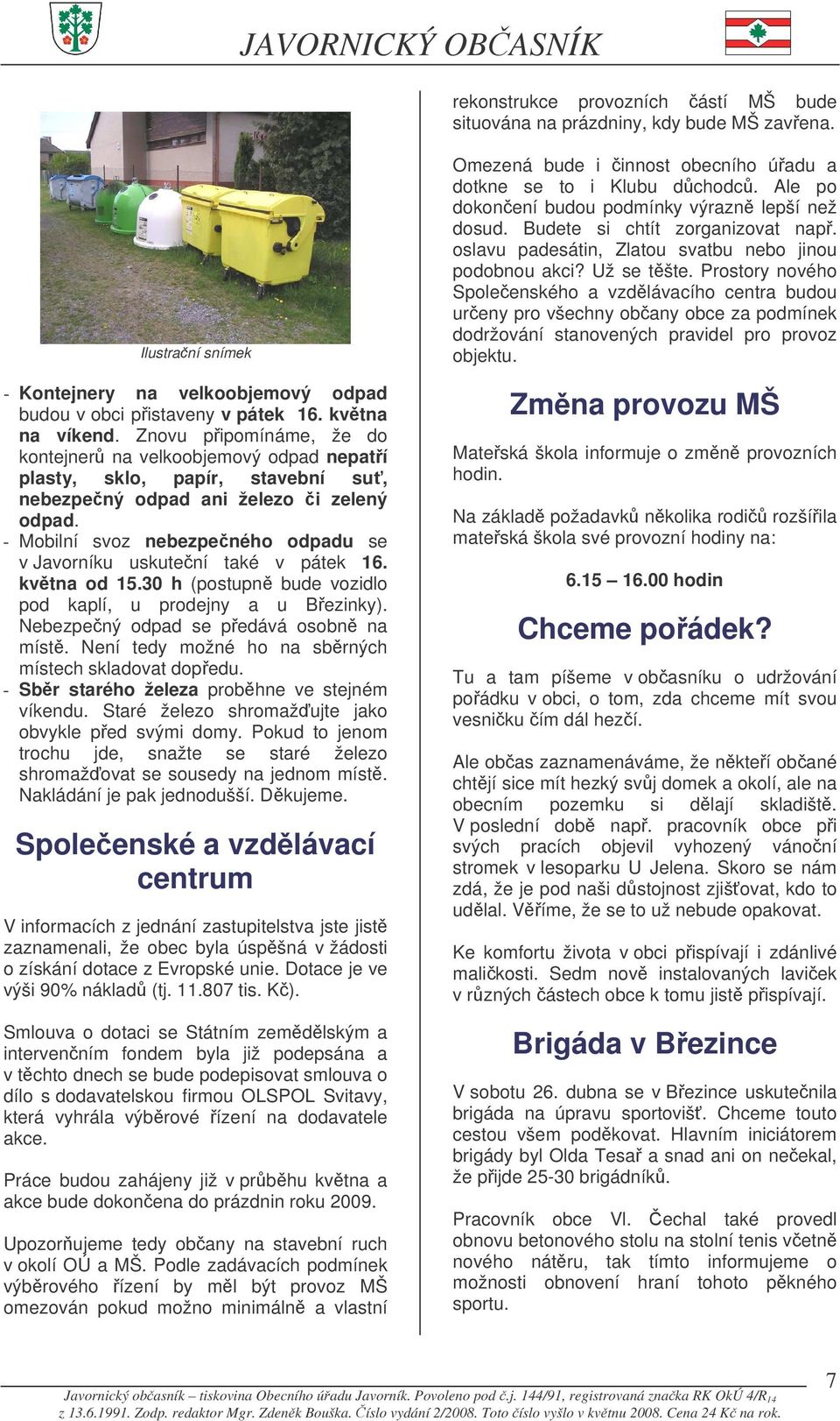 - Mobilní svoz nebezpeného odpadu se v Javorníku uskutení také v pátek 16. kvtna od 15.30 h (postupn bude vozidlo pod kaplí, u prodejny a u Bezinky). Nebezpený odpad se pedává osobn na míst.