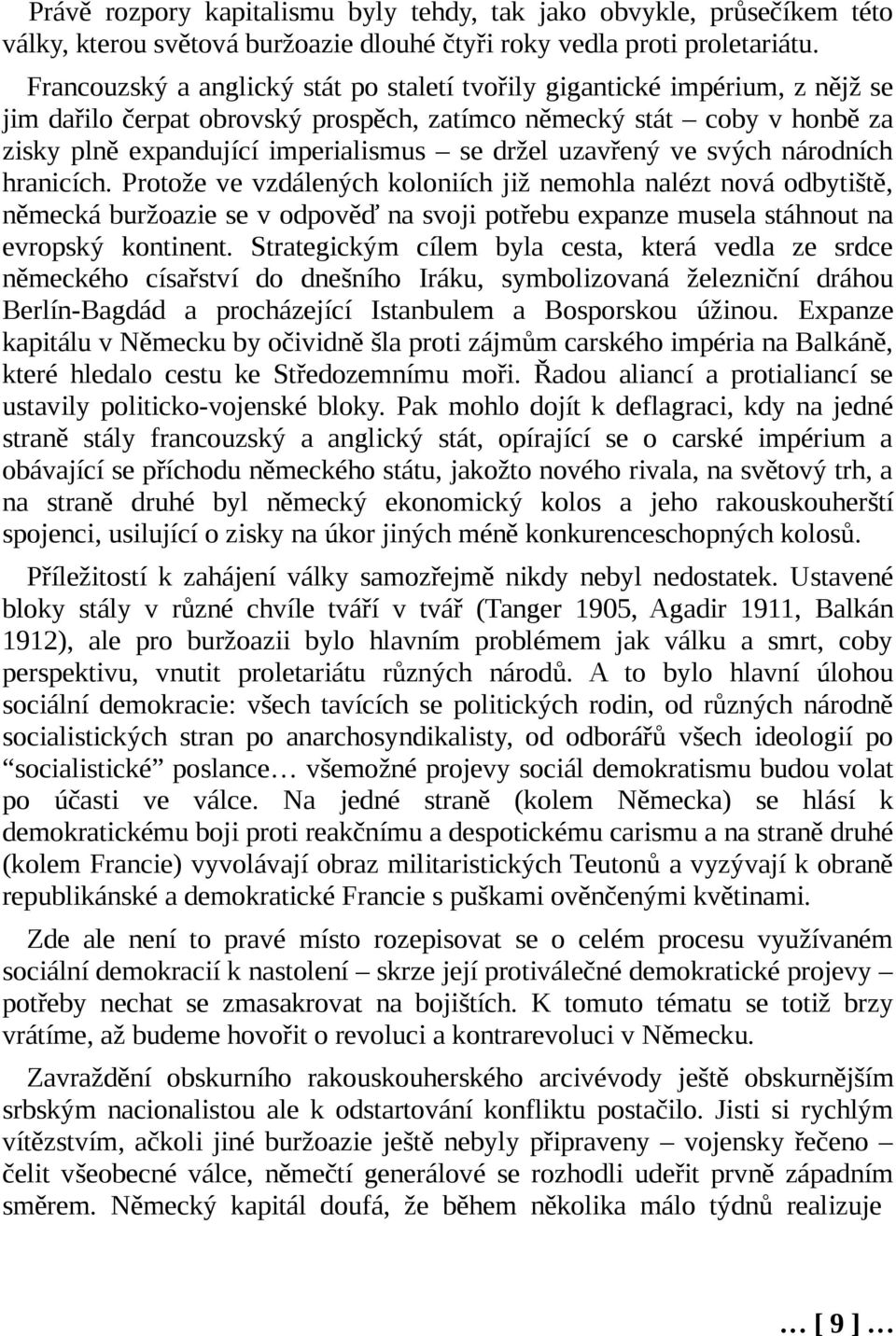 uzavřený ve svých národních hranicích. Protože ve vzdálených koloniích již nemohla nalézt nová odbytiště, německá buržoazie se v odpověď na svoji potřebu expanze musela stáhnout na evropský kontinent.