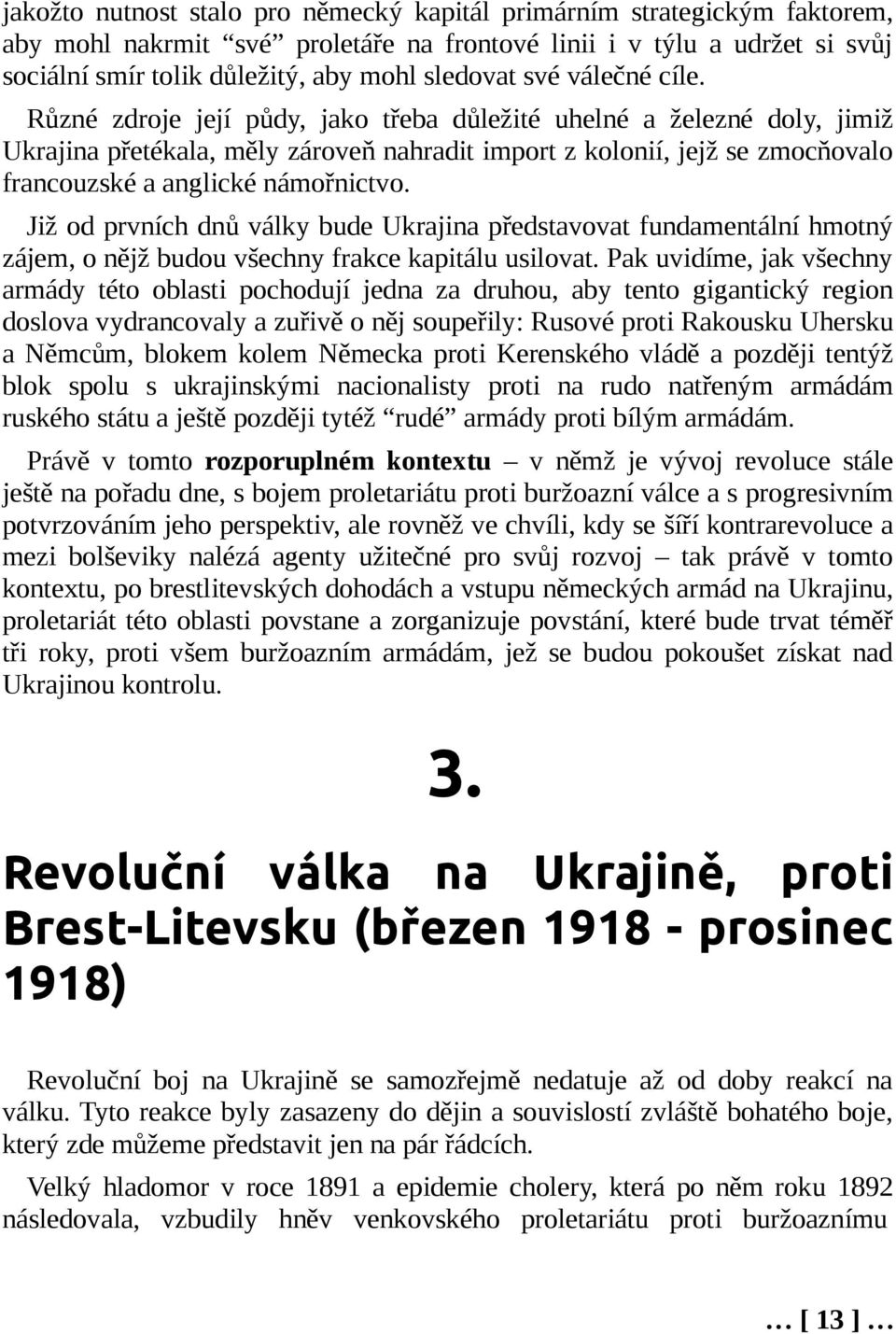 Různé zdroje její půdy, jako třeba důležité uhelné a železné doly, jimiž Ukrajina přetékala, měly zároveň nahradit import z kolonií, jejž se zmocňovalo francouzské a anglické námořnictvo.