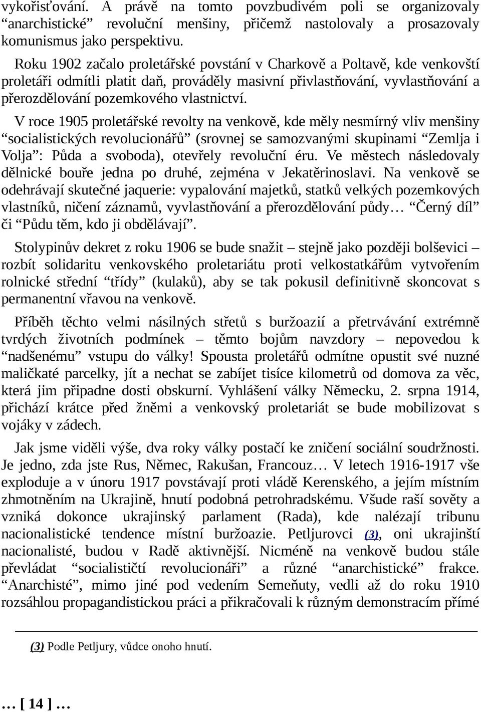 V roce 1905 proletářské revolty na venkově, kde měly nesmírný vliv menšiny socialistických revolucionářů (srovnej se samozvanými skupinami Zemlja i Volja : Půda a svoboda), otevřely revoluční éru.