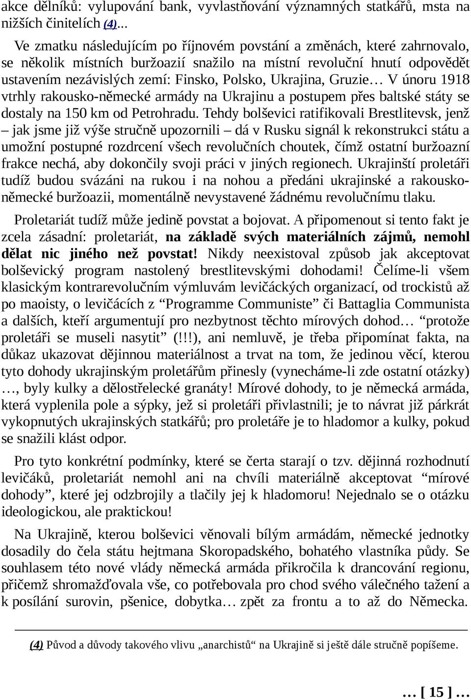 Ukrajina, Gruzie V únoru 1918 vtrhly rakousko-německé armády na Ukrajinu a postupem přes baltské státy se dostaly na 150 km od Petrohradu.