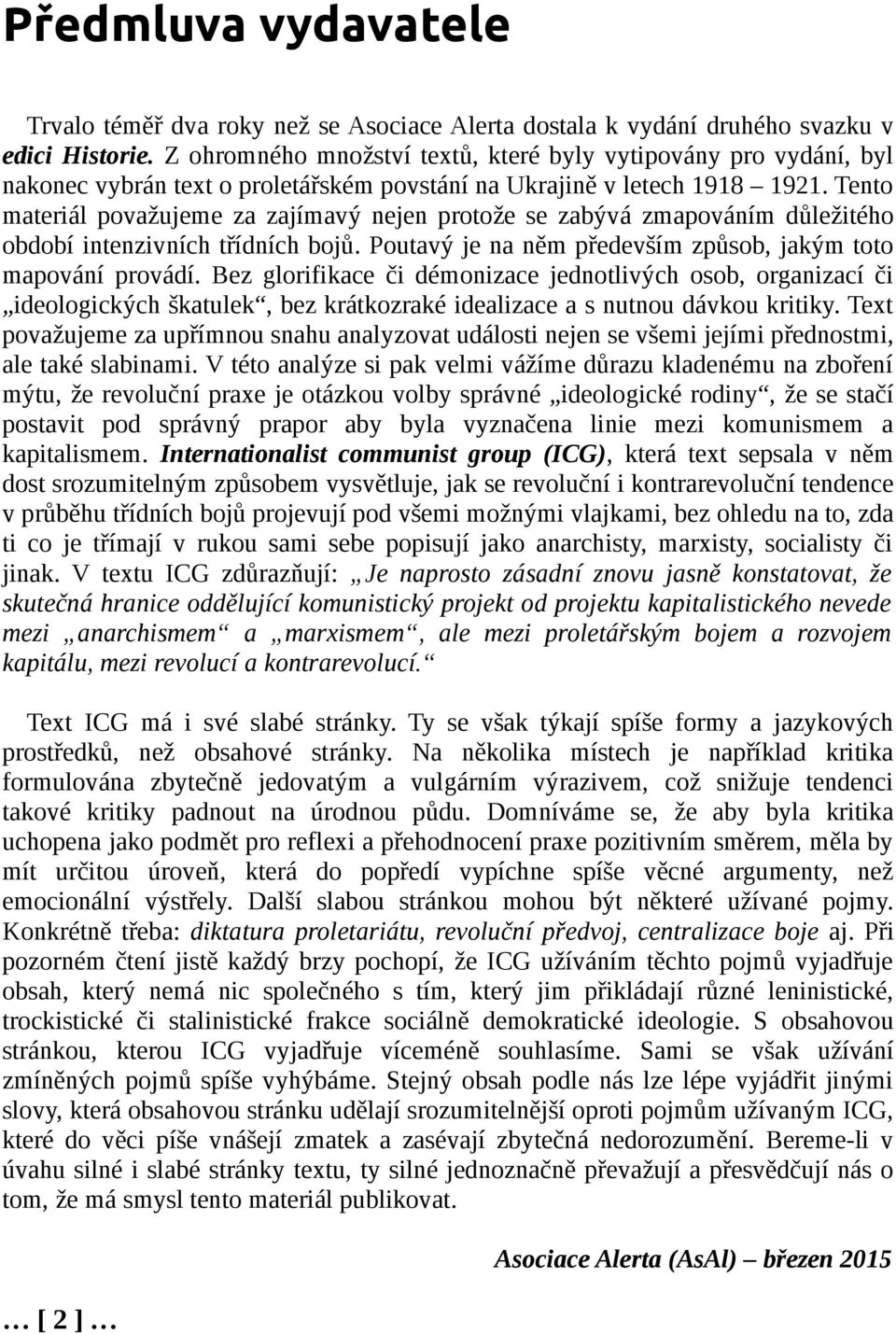 Tento materiál považujeme za zajímavý nejen protože se zabývá zmapováním důležitého období intenzivních třídních bojů. Poutavý je na něm především způsob, jakým toto mapování provádí.