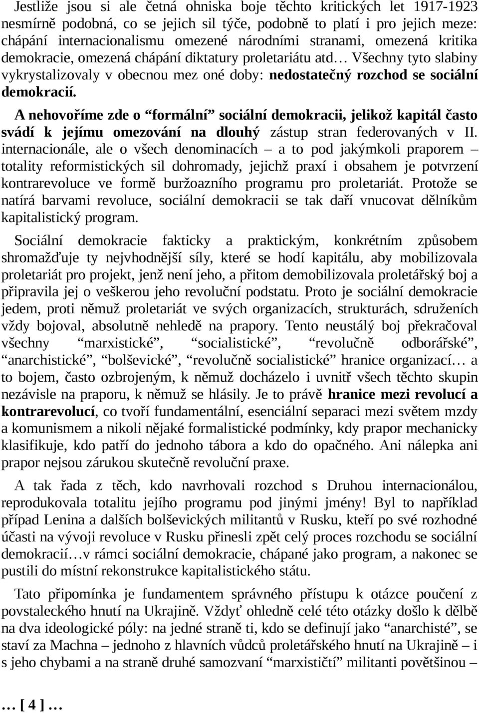 A nehovoříme zde o formální sociální demokracii, jelikož kapitál často svádí k jejímu omezování na dlouhý zástup stran federovaných v II.