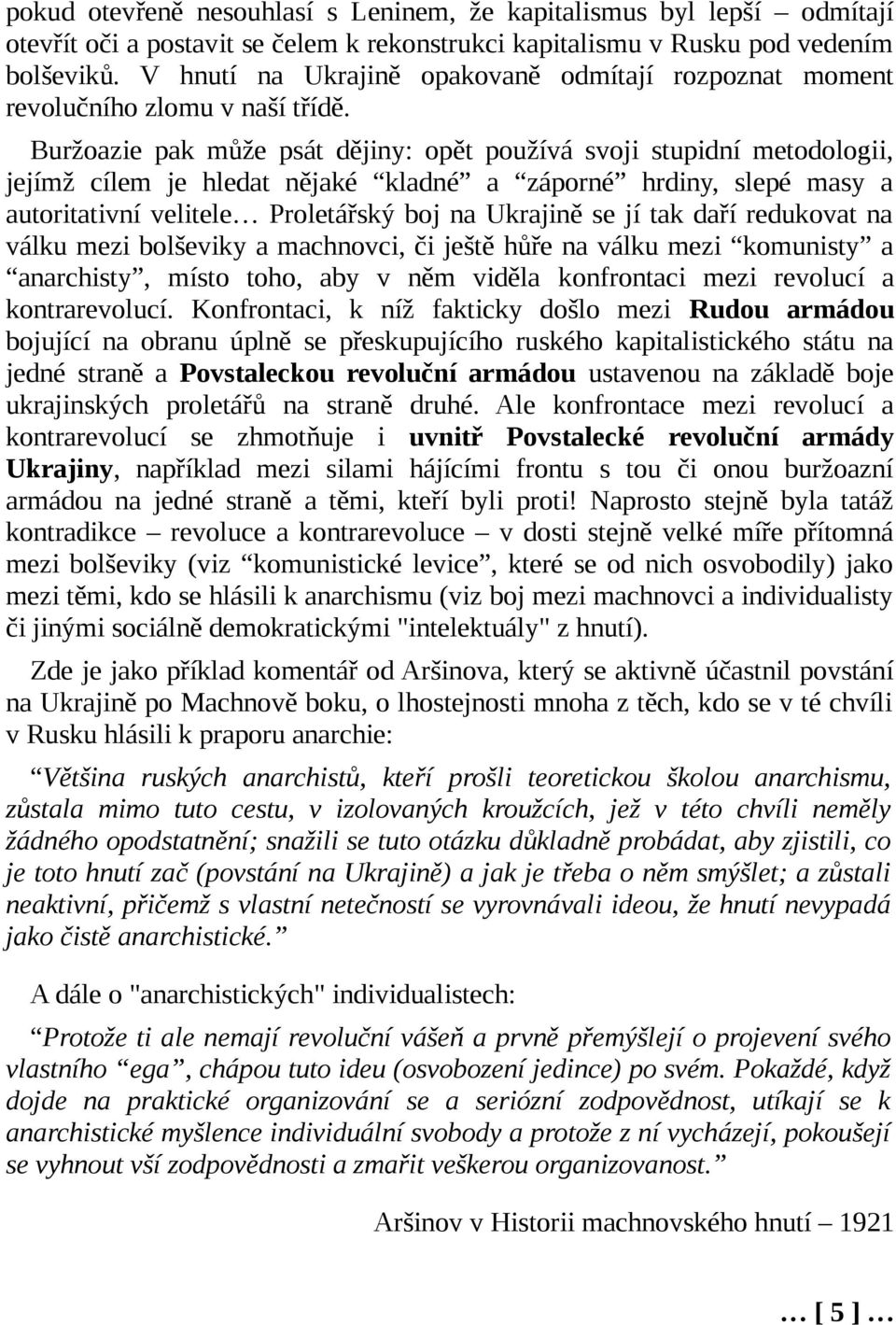 Buržoazie pak může psát dějiny: opět používá svoji stupidní metodologii, jejímž cílem je hledat nějaké kladné a záporné hrdiny, slepé masy a autoritativní velitele Proletářský boj na Ukrajině se jí