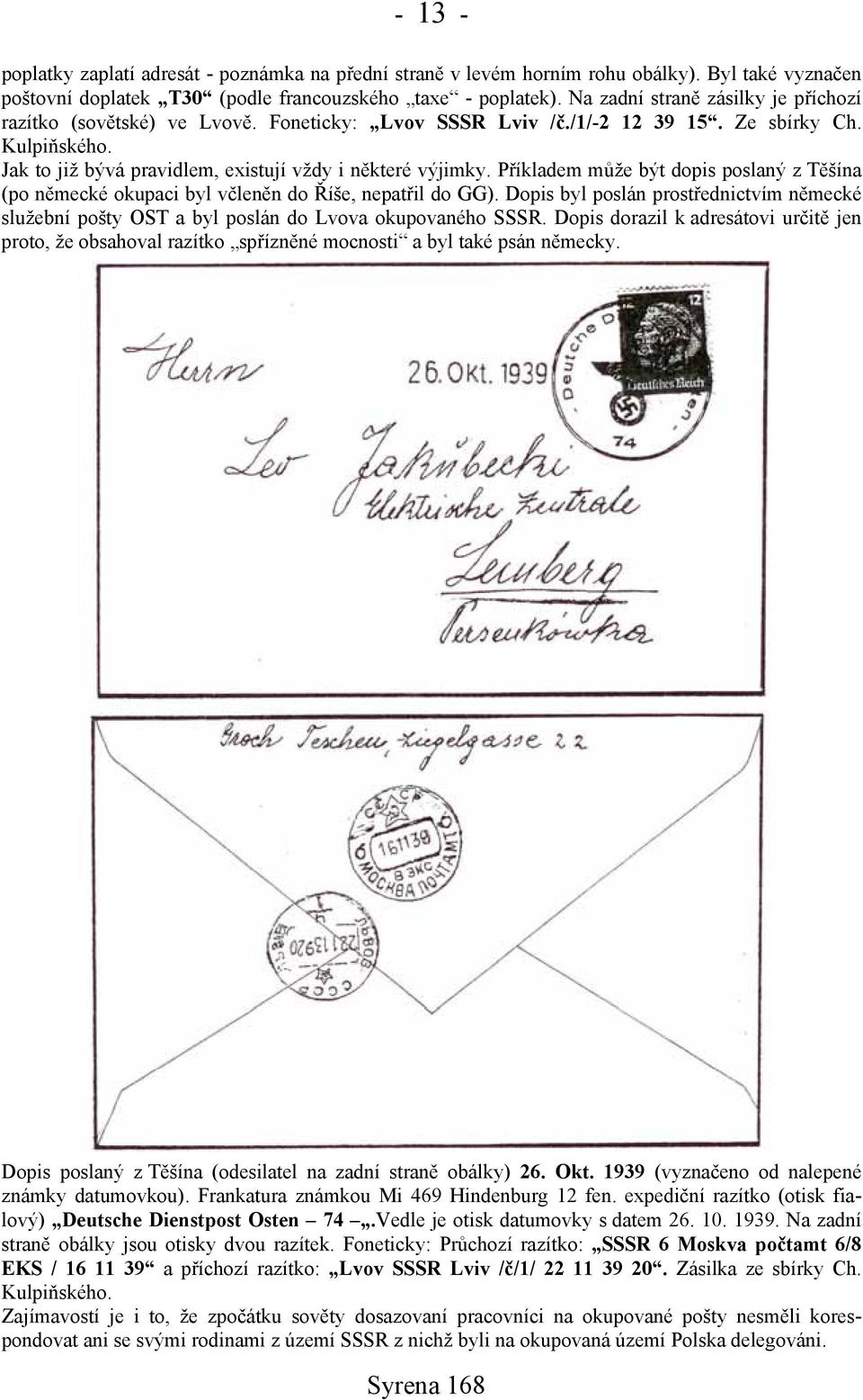 Příkladem může být dopis poslaný z Těšína (po německé okupaci byl včleněn do Říše, nepatřil do GG). Dopis byl poslán prostřednictvím německé služební pošty OST a byl poslán do Lvova okupovaného SSSR.