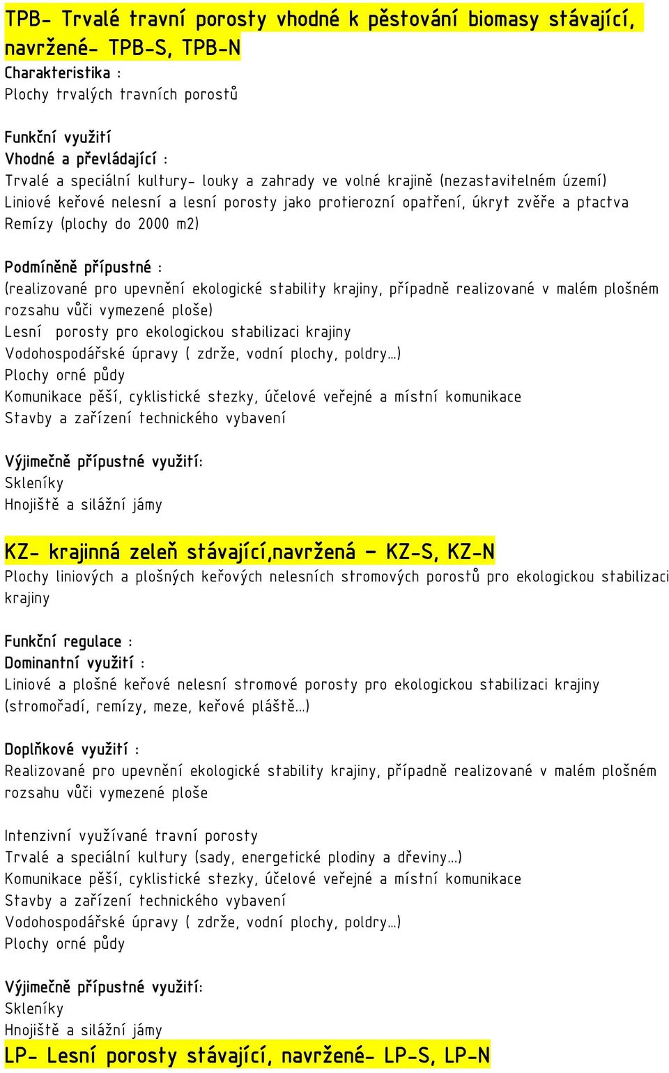 případně realizované v malém plošném rozsahu vůči vymezené ploše) Lesní porosty pro ekologickou stabilizaci krajiny Vodohospodářské úpravy ( zdrže, vodní plochy, poldry ) Plochy orné půdy Komunikace