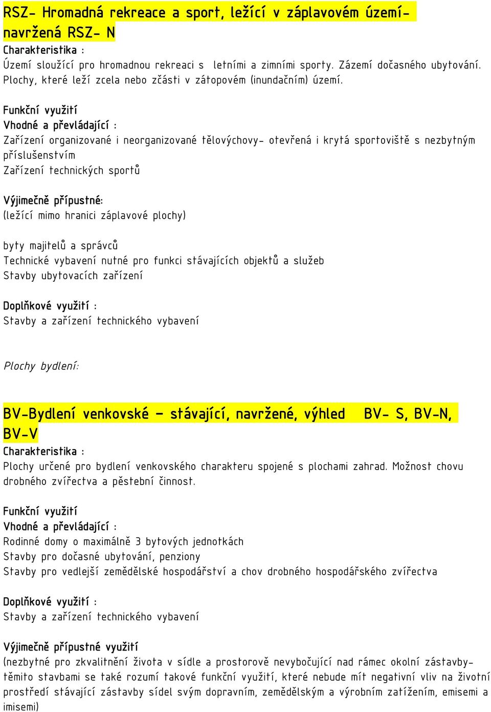 Zařízení organizované i neorganizované tělovýchovy- otevřená i krytá sportoviště s nezbytným příslušenstvím Zařízení technických sportů Výjimečně přípustné: (ležící mimo hranici záplavové plochy)