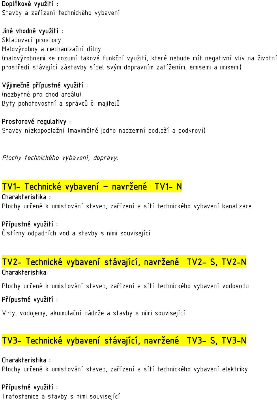 (maximálně jedno nadzemní podlaží a podkroví) Plochy technického vybavení, dopravy: TV1- Technické vybavení navržené TV1- N Plochy určené k umisťování staveb, zařízení a sítí technického vybavení