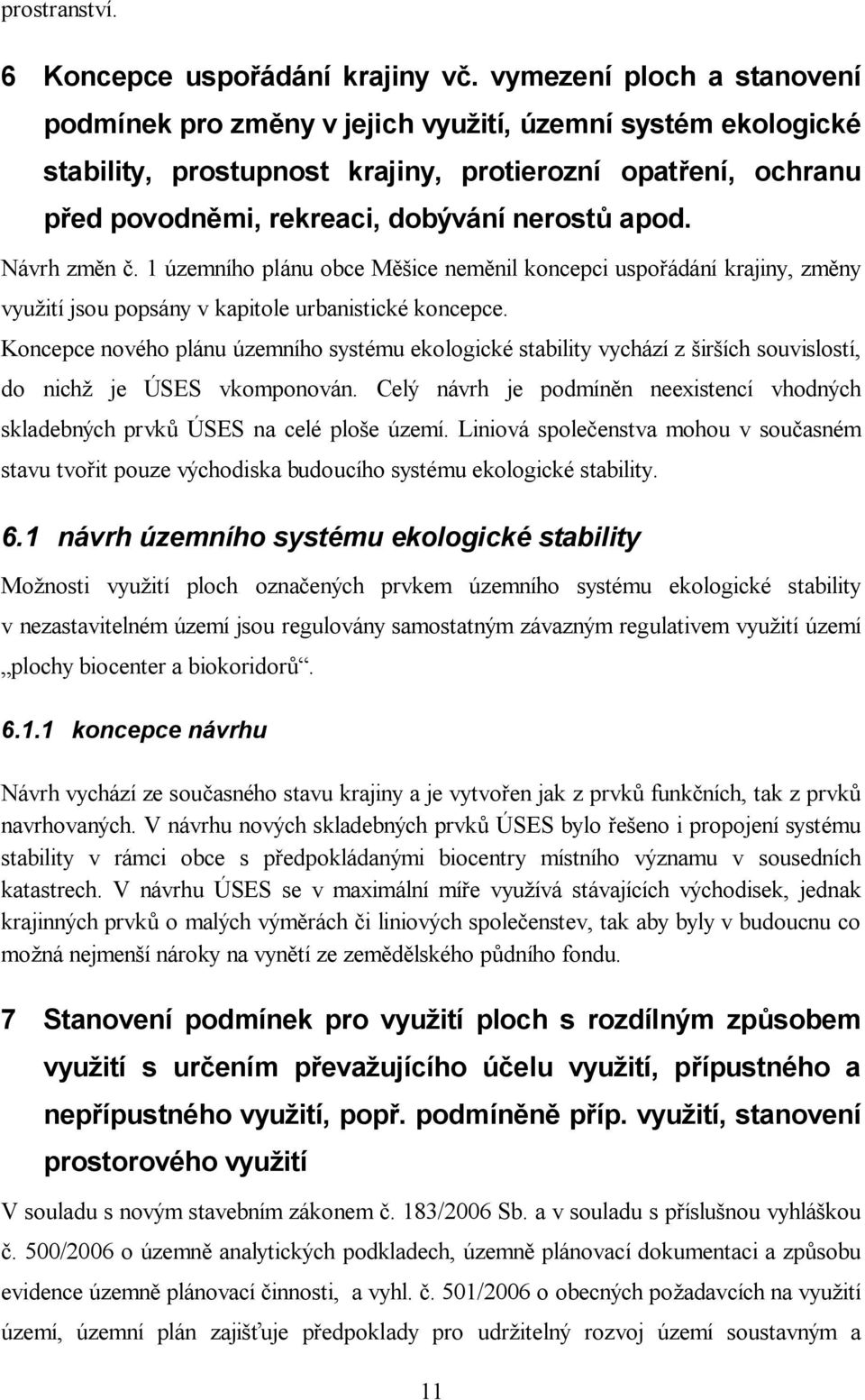 Návrh zm n. 1 územního plánu obce M ice nem nil koncepci uspo ádání krajiny, zm ny vyu ití jsou popsány v kapitole urbanistické koncepce.