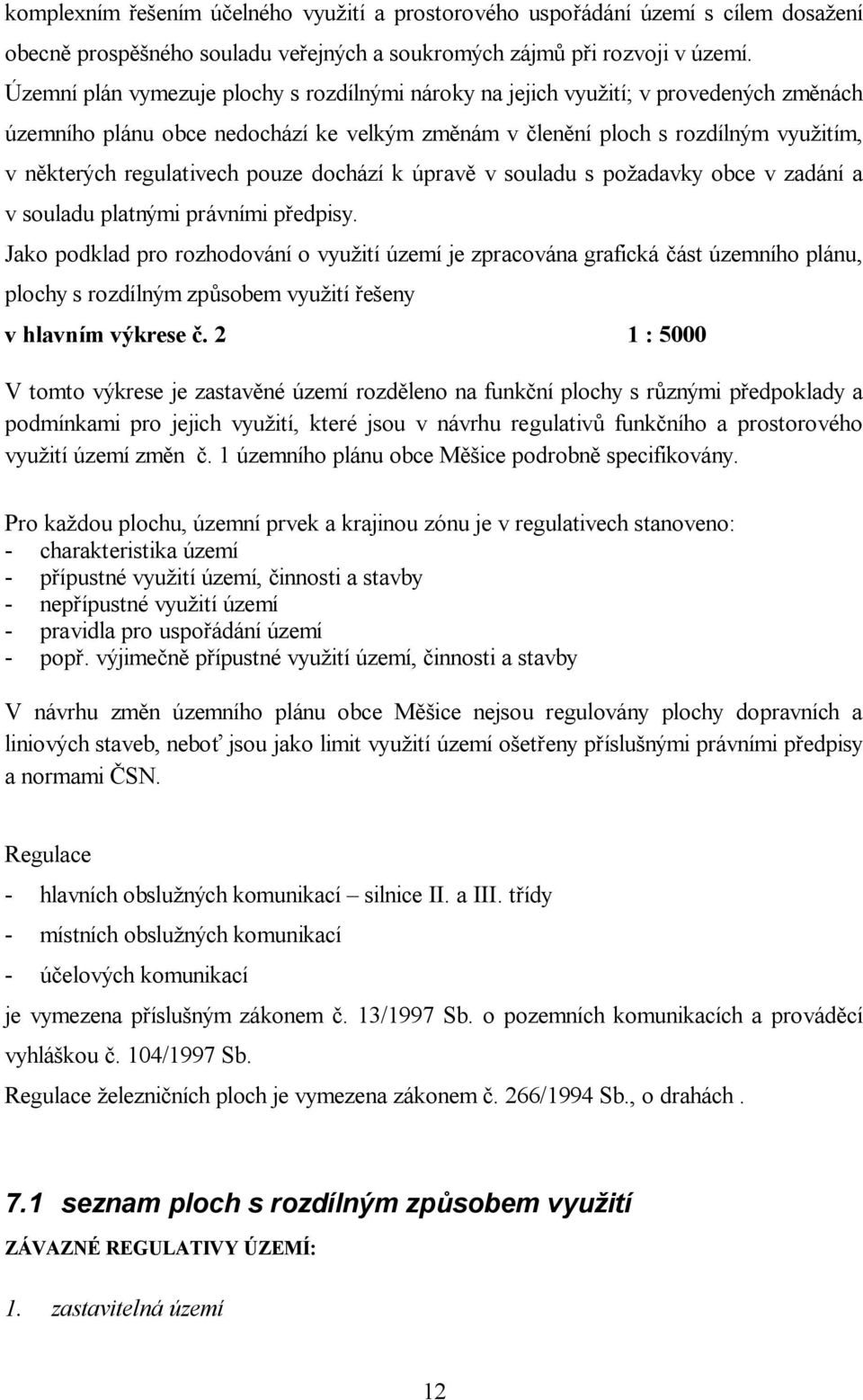 pouze dochází k úprav v souladu s po adavky obce v zadání a v souladu platnými právními p edpisy.