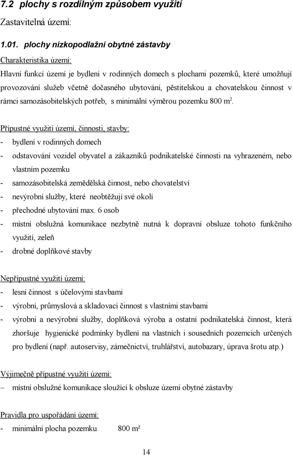 stitelskou a chovatelskou innost v rámci samozásobitelských pot eb, s minimální vým rou pozemku 800 m 2.