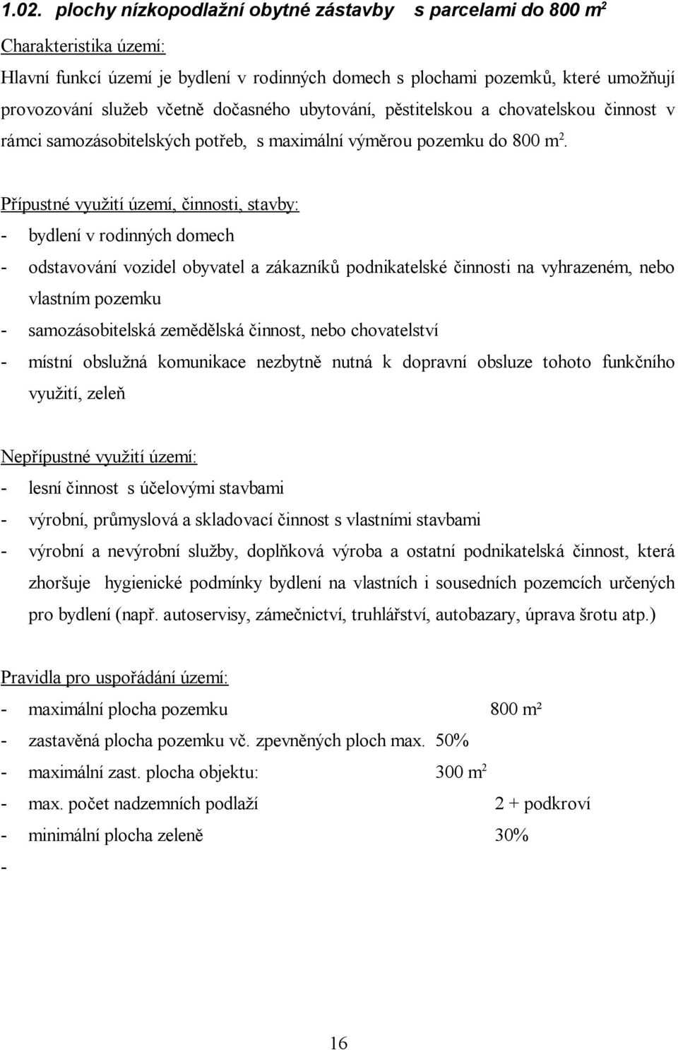 P ípustné vyu ití území, innosti, stavby: - bydlení v rodinných domech - odstavování vozidel obyvatel a zákazník podnikatelské innosti na vyhrazeném, nebo vlastním pozemku - samozásobitelská zem d