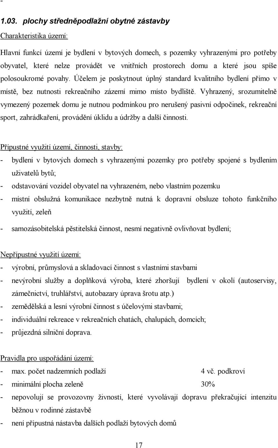 prostorech domu a které jsou spí e polosoukromé povahy. Ú elem je poskytnout úplný standard kvalitního bydlení p ímo v míst, bez nutnosti rekrea ního zázemí mimo místo bydli t.