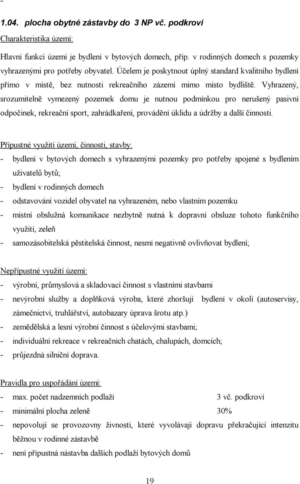 Vyhrazený, srozumiteln vymezený pozemek domu je nutnou podmínkou pro neru ený pasivní odpo inek, rekrea ní sport, zahrádka ení, provád ní úklidu a údr by a dal í innosti.