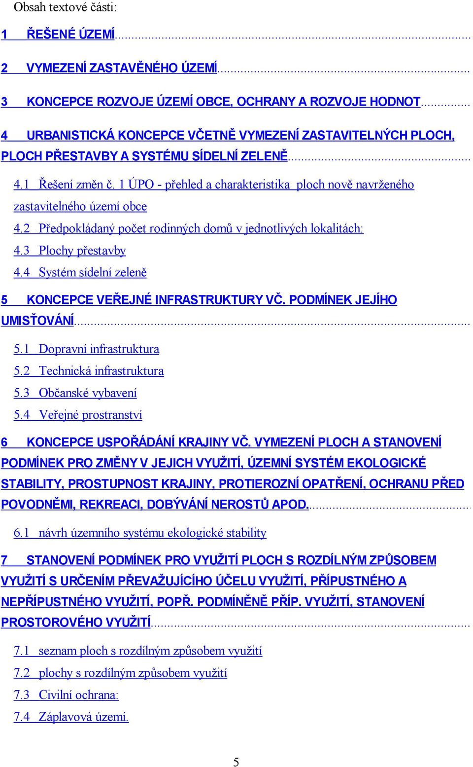 1 ÚPO - p ehled a charakteristika ploch nov navr eného zastavitelného území obce 4.2 P edpokládaný po et rodinných dom v jednotlivých lokalitách: 4.3 Plochy p estavby 4.