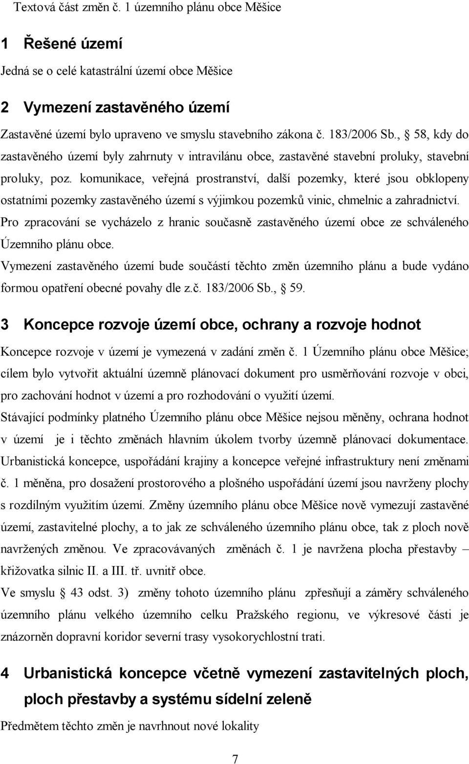 komunikace, ve ejná prostranství, dal í pozemky, které jsou obklopeny ostatními pozemky zastav ného území s výjimkou pozemk vinic, chmelnic a zahradnictví.