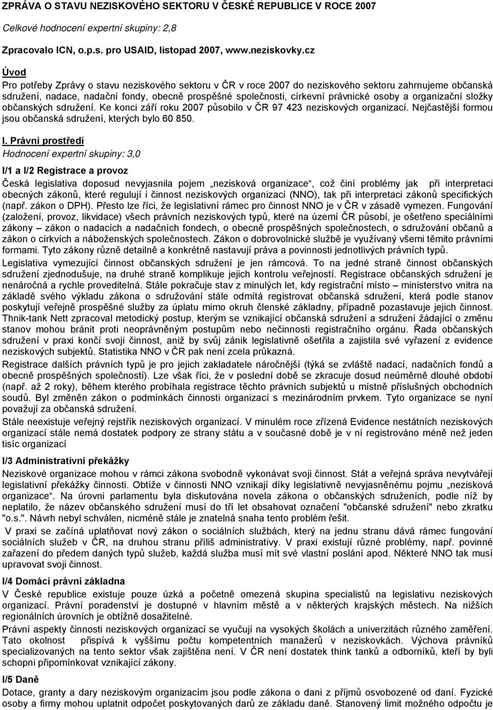 osoby a organizační složky občanských sdružení. Ke konci září roku 2007 působilo v ČR 97 423 neziskových organizací. Nejčastější formou jsou občanská sdružení, kterých bylo 60 850. I.