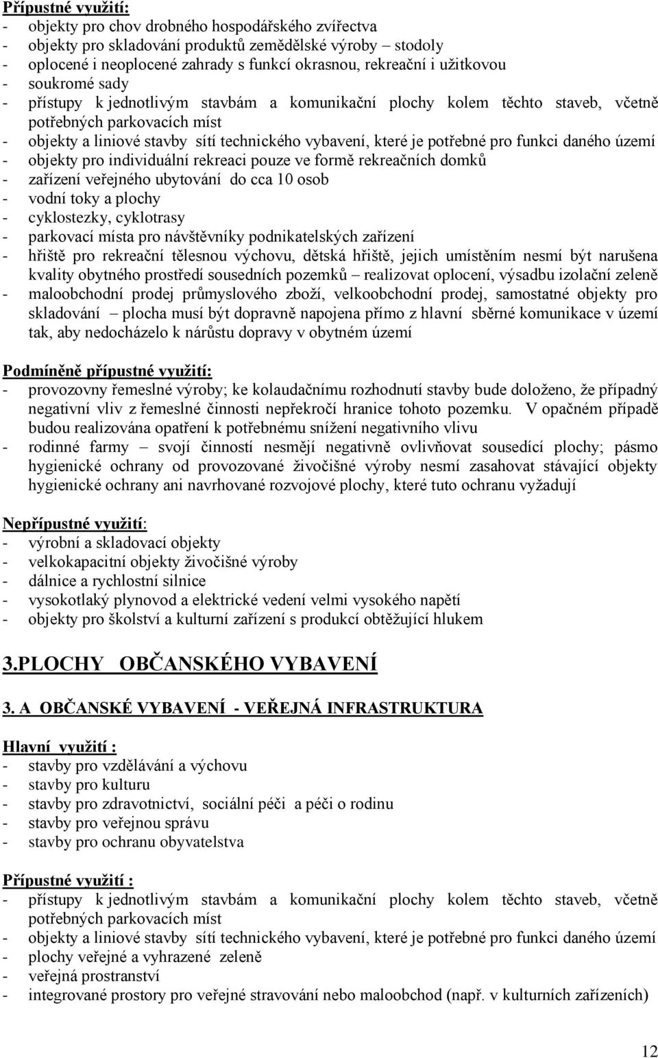 potřebné pro funkci daného území - objekty pro individuální rekreaci pouze ve formě rekreačních domků - zařízení veřejného ubytování do cca 10 osob - vodní toky a plochy - cyklostezky, cyklotrasy -