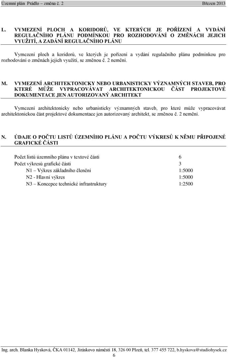 VYMEZENÍ ARCHITEKTONICKY NEBO URBANISTICKY VÝZNAMNÝCH STAVEB, PRO KTERÉ MŮŽE VYPRACOVÁVAT ARCHITEKTONICKOU ČÁST PROJEKTOVÉ DOKUMENTACE JEN AUTORIZOVANÝ ARCHITEKT Vymezení architektonicky nebo