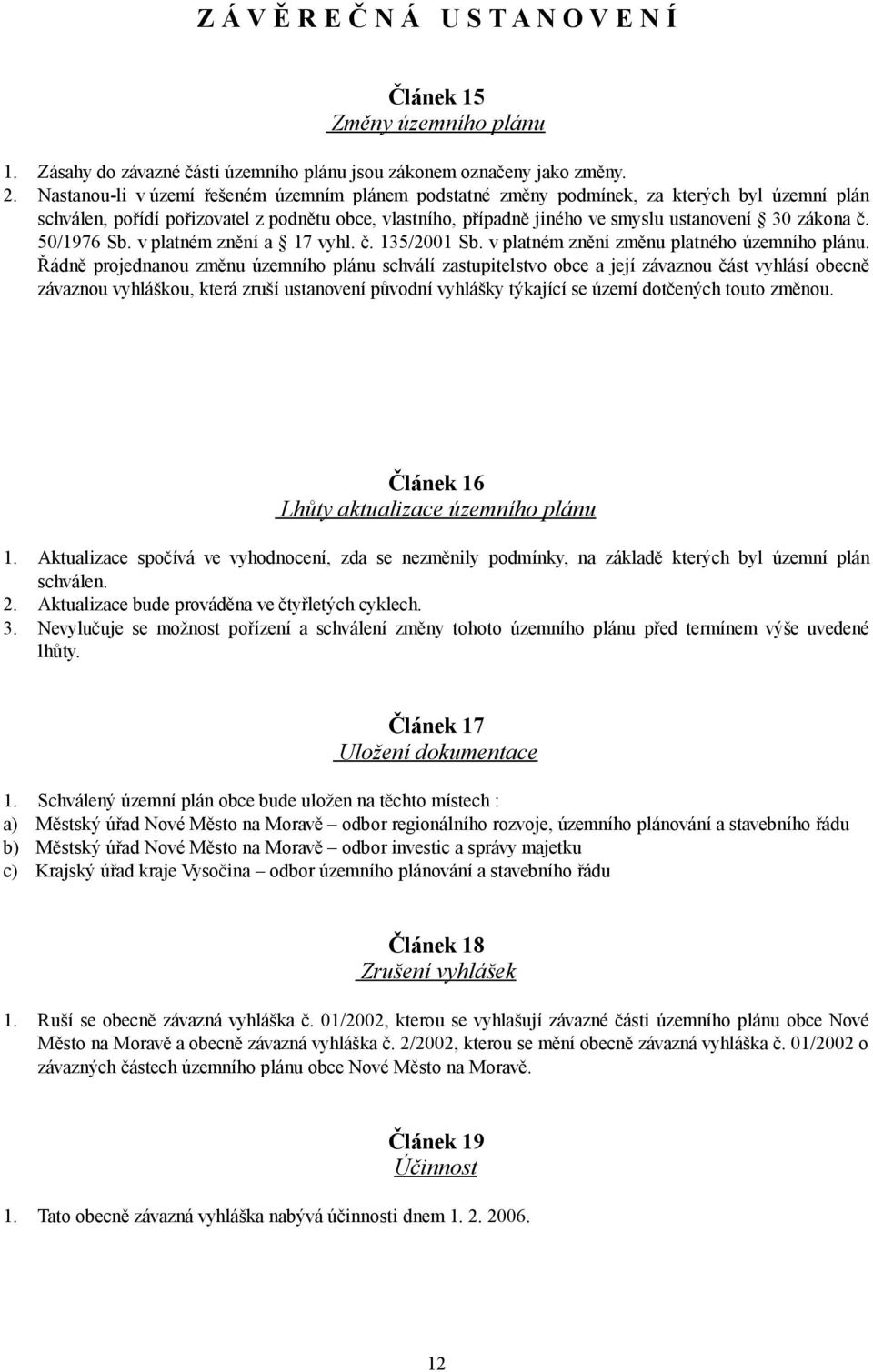 č. 50/1976 Sb. v platném znění a 17 vyhl. č. 135/2001 Sb. v platném znění změnu platného územního plánu.