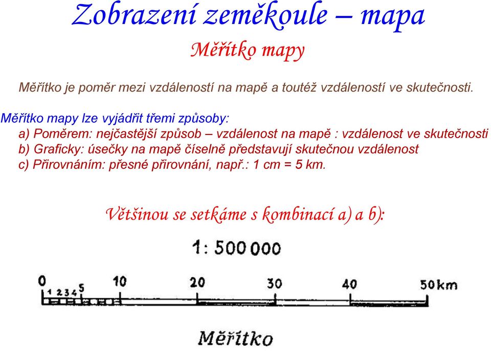 Měřítko mapy lze vyjádřit třemi způsoby: a) Poměrem: nejčastější způsob vzdálenost na mapě :